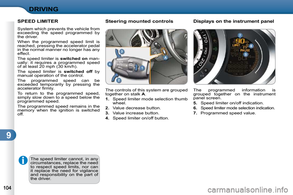 Citroen C3 DAG 2010 2.G Owners Manual 9
DRIVING
SPEED LIMITER 
 System which prevents the vehicle from  
�e�x�c�e�e�d�i�n�g�  �t�h�e�  �s�p�e�e�d�  �p�r�o�g�r�a�m�m�e�d�  �b�y� 
the driver.  
 When  the  programmed  speed  limit  is  
rea