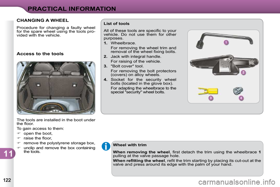 Citroen C3 DAG 2010 2.G Owners Manual 11
PRACTICAL INFORMATION
CHANGING A WHEEL 
� �P�r�o�c�e�d�u�r�e�  �f�o�r�  �c�h�a�n�g�i�n�g�  �a�  �f�a�u�l�t�y�  �w�h�e�e�l�  
�f�o�r� �t�h�e� �s�p�a�r�e� �w�h�e�e�l� �u�s�i�n�g� �t�h�e� �t�o�o�l�s� 