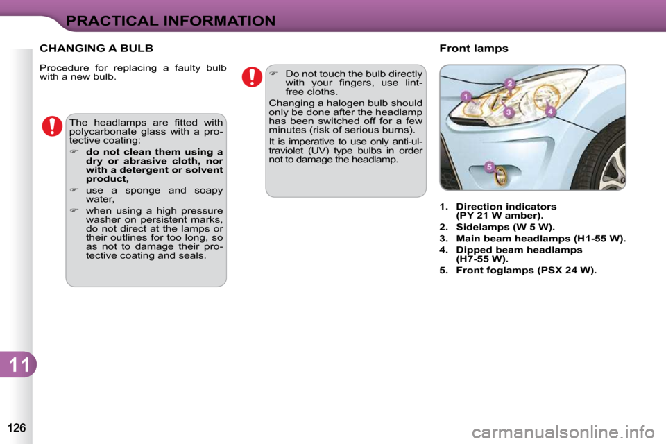 Citroen C3 DAG 2010 2.G Owners Manual 11
PRACTICAL INFORMATION
� �T�h�e�  �h�e�a�d�l�a�m�p�s�  �a�r�e�  �ﬁ� �t�t�e�d�  �w�i�t�h�  
�p�o�l�y�c�a�r�b�o�n�a�t�e�  �g�l�a�s�s�  �w�i�t�h�  �a�  �p�r�o�-
�t�e�c�t�i�v�e� �c�o�a�t�i�n�g�:�  
  