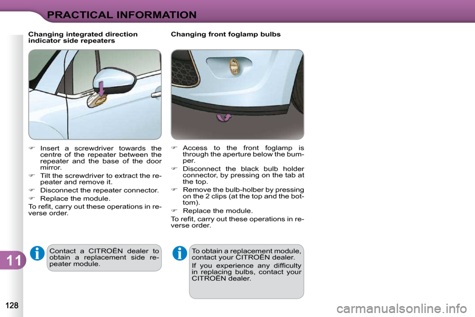 Citroen C3 DAG 2010 2.G Owners Manual 11
PRACTICAL INFORMATION
        Changing front foglamp bulbs � �T�o� �o�b�t�a�i�n� �a� �r�e�p�l�a�c�e�m�e�n�t� �m�o�d�u�l�e�,�  
�c�o�n�t�a�c�t� �y�o�u�r� �C�I�T�R�O�Ë�N� �d�e�a�l�e�r�.�  
� �I�f�  