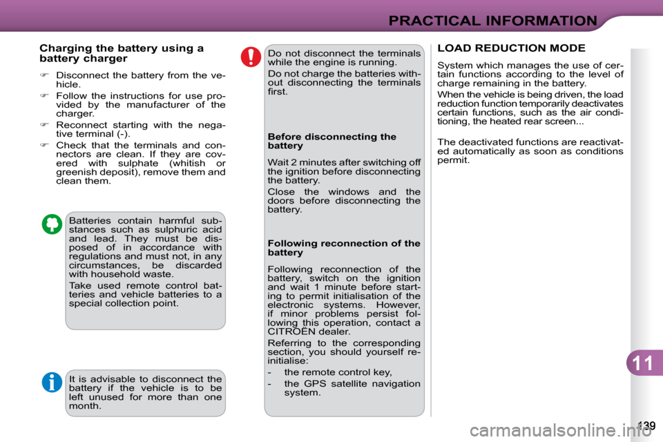 Citroen C3 DAG 2010 2.G Owners Manual 11
PRACTICAL INFORMATION
  Charging the battery using a  
battery charger  
   
� � �  �D�i�s�c�o�n�n�e�c�t�  �t�h�e�  �b�a�t�t�e�r�y�  �f�r�o�m�  �t�h�e�  �v�e�-
�h�i�c�l�e�.� 
  
� � �  �F�o�l
