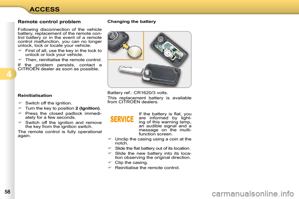 Citroen C3 DAG 2010 2.G Owners Manual 4
ACCESS
                Remote control problem  
 Following  disconnection  of  the  vehicle  
battery, replacement of the remote con-
trol  battery  or  in  the  event  of  a  remote 
control  malfu