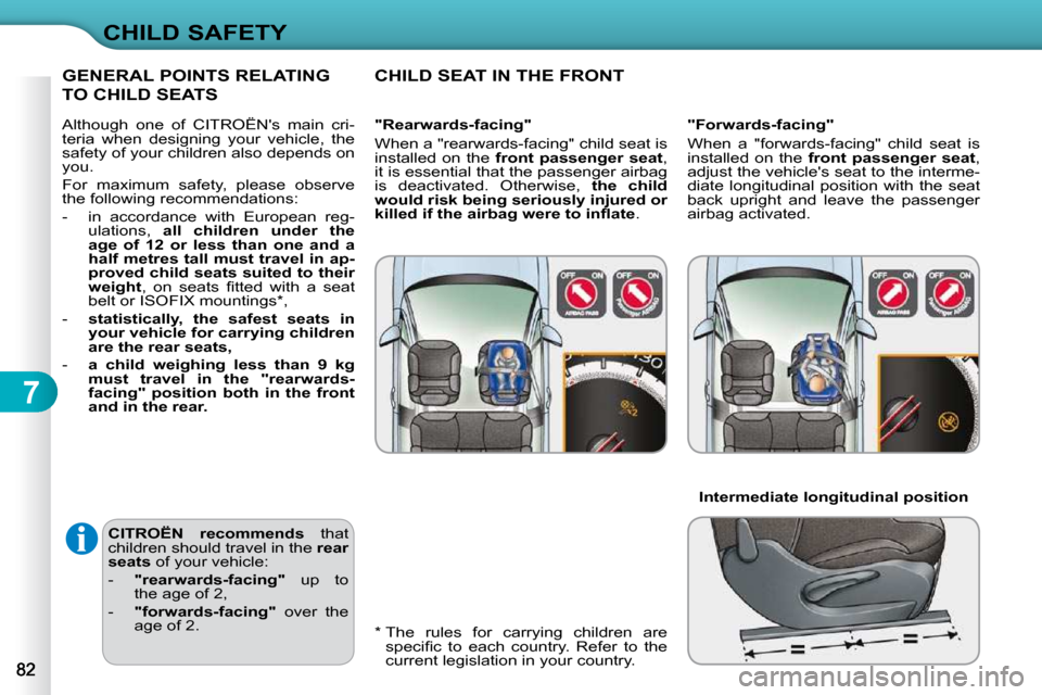 Citroen C3 DAG 2010 2.G Manual PDF 7
CHILD SAFETY
  
CITROËN  recommends    that 
children should travel in the   rear 
seats   of your vehicle: 
   -     "rearwards-facing"    up  to 
the age of 2, 
  -     "forwards-facing"    over 