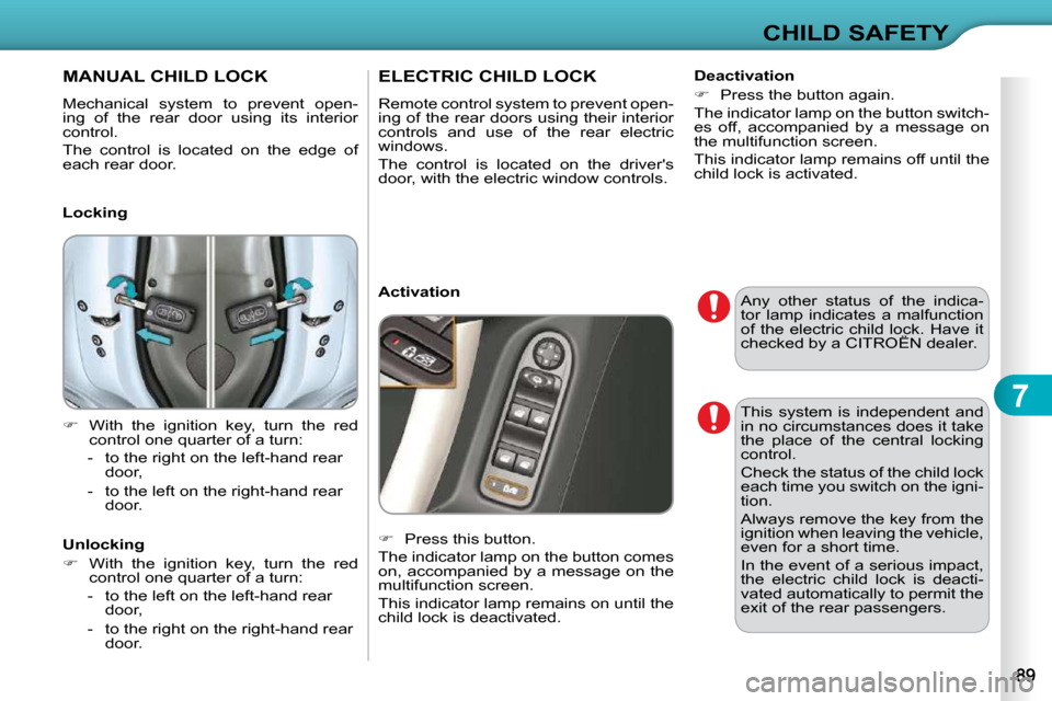 Citroen C3 DAG 2010 2.G Manual Online 7
CHILD SAFETY
 Any  other  status  of  the  indica- 
�t�o�r�  �l�a�m�p�  �i�n�d�i�c�a�t�e�s�  �a�  �m�a�l�f�u�n�c�t�i�o�n� 
�o�f�  �t�h�e�  �e�l�e�c�t�r�i�c�  �c�h�i�l�d�  �l�o�c�k�.�  �H�a�v�e�  �i�