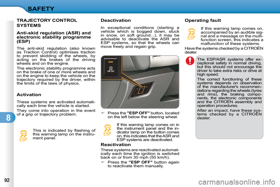 Citroen C3 DAG 2010 2.G Manual Online 8
SAFETY
TRAJECTORY CONTROL 
SYSTEMS 
  Anti-skid regulation (ASR) and  
electronic stability programme 
(ESP)  
� � �T�h�e�  �a�n�t�i�-�s�k�i�d�  �r�e�g�u�l�a�t�i�o�n�  �(�a�l�s�o�  �k�n�o�w�n�  
�a�