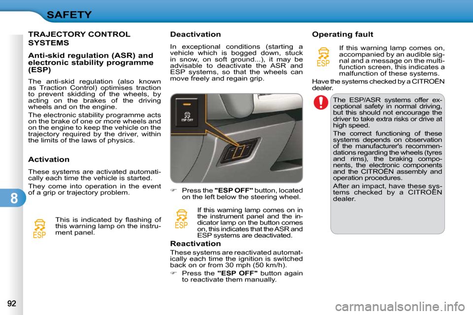 Citroen C3 DAG 2010 2.G Owners Manual 8
SAFETY
TRAJECTORY CONTROL 
SYSTEMS 
  Anti-skid regulation (ASR) and  
electronic stability programme 
(ESP)  
� � �T�h�e�  �a�n�t�i�-�s�k�i�d�  �r�e�g�u�l�a�t�i�o�n�  �(�a�l�s�o�  �k�n�o�w�n�  
�a�