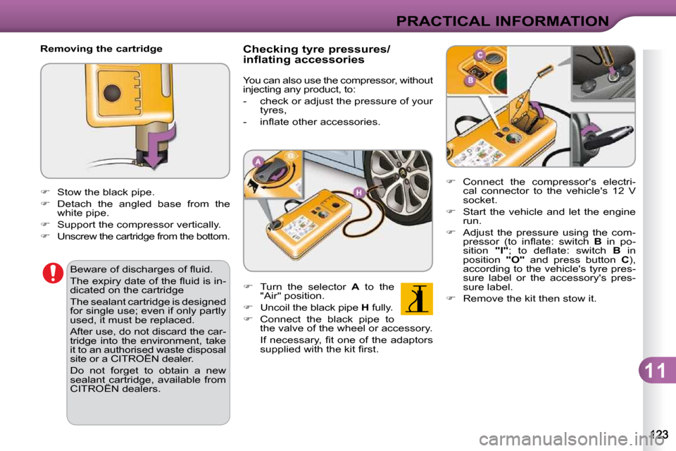 Citroen C3 2010 2.G Owners Manual 11
PRACTICAL INFORMATION
  Removing the cartridge   
� � �  �C�o�n�n�e�c�t�  �t�h�e�  �c�o�m�p�r�e�s�s�o�r��s�  �e�l�e�c�t�r�i�-
�c�a�l�  �c�o�n�n�e�c�t�o�r�  �t�o�  �t�h�e�  �v�e�h�i�c�l�e��s�  