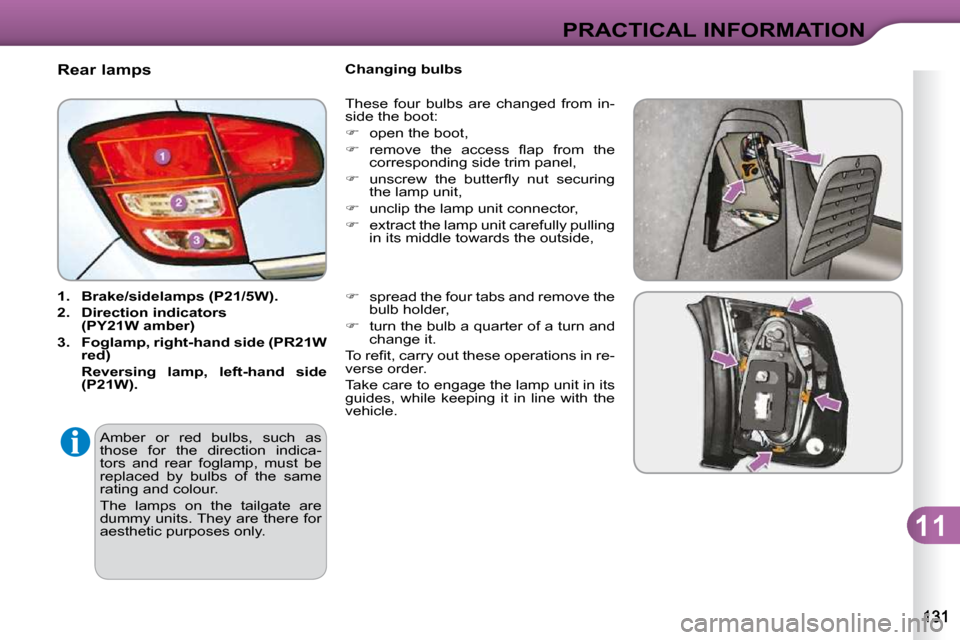 Citroen C3 2010 2.G Owners Manual 11
PRACTICAL INFORMATION
                               Rear lamps  
   
1.     Brake/sidelamps (P21/5W).   
  
2.     Direction indicators  
(PY21W amber)   
  
3.     Foglamp,    
right-hand side ( 