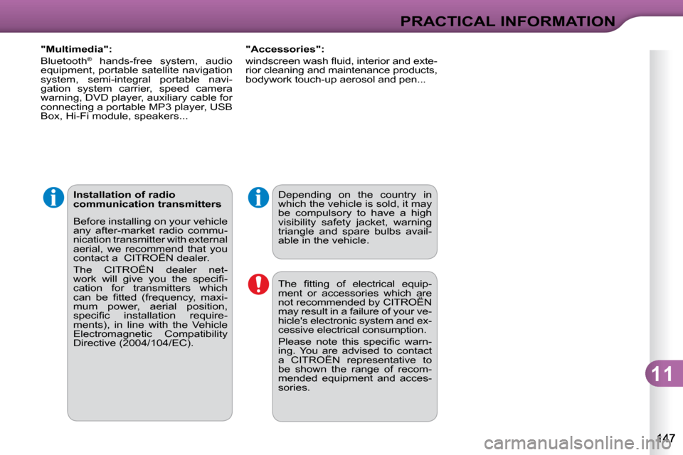 Citroen C3 2010 2.G Owners Manual 11
PRACTICAL INFORMATION
� � �D�e�p�e�n�d�i�n�g�  �o�n�  �t�h�e�  �c�o�u�n�t�r�y�  �i�n�  
�w�h�i�c�h� �t�h�e� �v�e�h�i�c�l�e� �i�s� �s�o�l�d�,� �i�t� �m�a�y� 
�b�e�  �c�o�m�p�u�l�s�o�r�y�  �t�o�  �h�