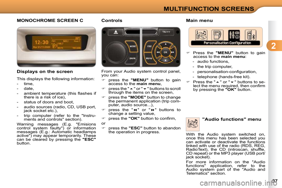 Citroen C3 2010 2.G Owners Manual  
2
MULTIFUNCTION SCREENS
MONOCHROME SCREEN C 
  Displays on the screen  
 This displays the following information:  
   -   time, 
  -   date, 
� � �-� �  �a�m�b�i�e�n�t�  �t�e�m�p�e�r�a�t�u�r�e�  �(
