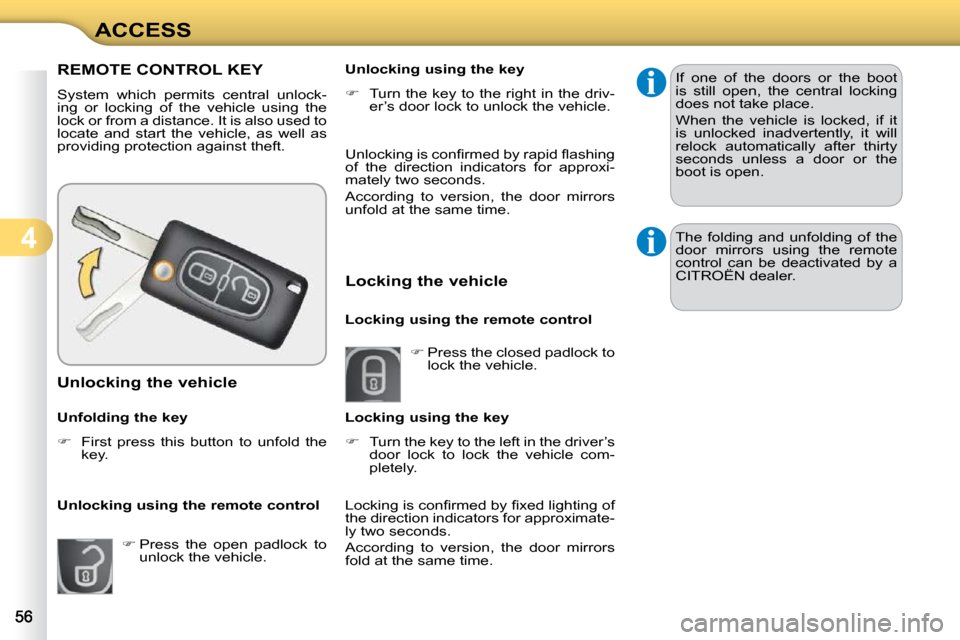Citroen C3 2010 2.G Owners Manual 4
ACCESS
REMOTE CONTROL KEY 
 System  which  permits  central  unlock- 
ing  or  locking  of  the  vehicle  using  the 
lock or from a distance. It is also used to 
locate  and  start  the  vehicle,  