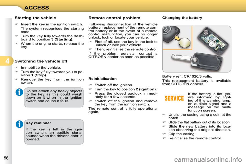 Citroen C3 2010 2.G User Guide 4
ACCESS                Remote control problem  
 Following  disconnection  of  the  vehicle  
battery, replacement of the remote con-
trol  battery  or  in  the  event  of  a  remote 
control  malfun