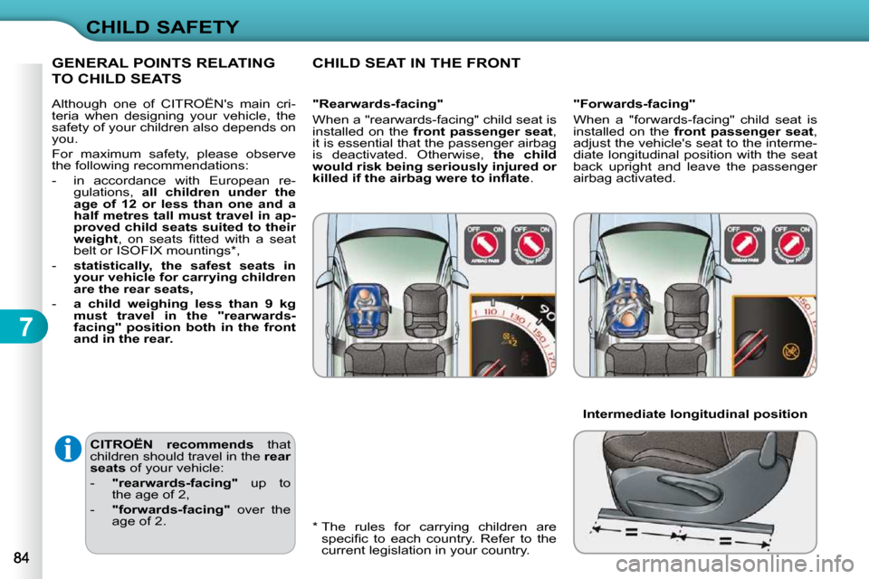 Citroen C3 2010 2.G Owners Manual 7
CHILD SAFETY
  
CITROËN  recommends    that 
children should travel in the   rear 
seats   of your vehicle: 
   -     "rearwards-facing"    up  to 
the age of 2, 
  -     "forwards-facing"    over 