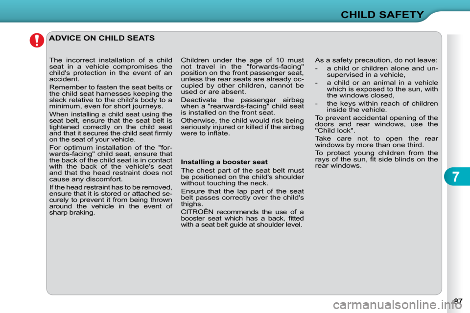 Citroen C3 2010 2.G Owners Manual 7
CHILD SAFETY
 ADVICE ON CHILD SEATS 
 As a safety precaution, do not leave:  
   -   a  child  or  children  alone  and  un-supervised in a vehicle, 
� � �-� �  �a�  �c�h�i�l�d�  �o�r�  �a�n�  �a�n�