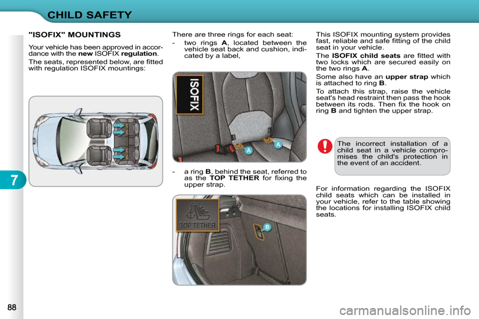 Citroen C3 2010 2.G Owners Manual 7
CHILD SAFETY
"ISOFIX" MOUNTINGS 
� �Y�o�u�r� �v�e�h�i�c�l�e� �h�a�s� �b�e�e�n� �a�p�p�r�o�v�e�d� �i�n� �a�c�c�o�r�- 
dance with the  new � �I�S�O�F�I�X� �  regulation  . 
� �T�h�e� �s�e�a�t�s�,� �r�