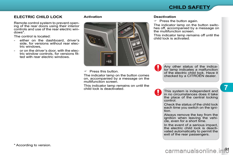Citroen C3 2010 2.G Owners Manual 7
CHILD SAFETY
 Any  other  status  of  the  indica- 
 t o r    l a m p    i n d i c a t e s    a    m a l f u n c t i o n  
 o f    t h e    e l e c t r i c    c h i l d    l o c k .    H a v e    i 