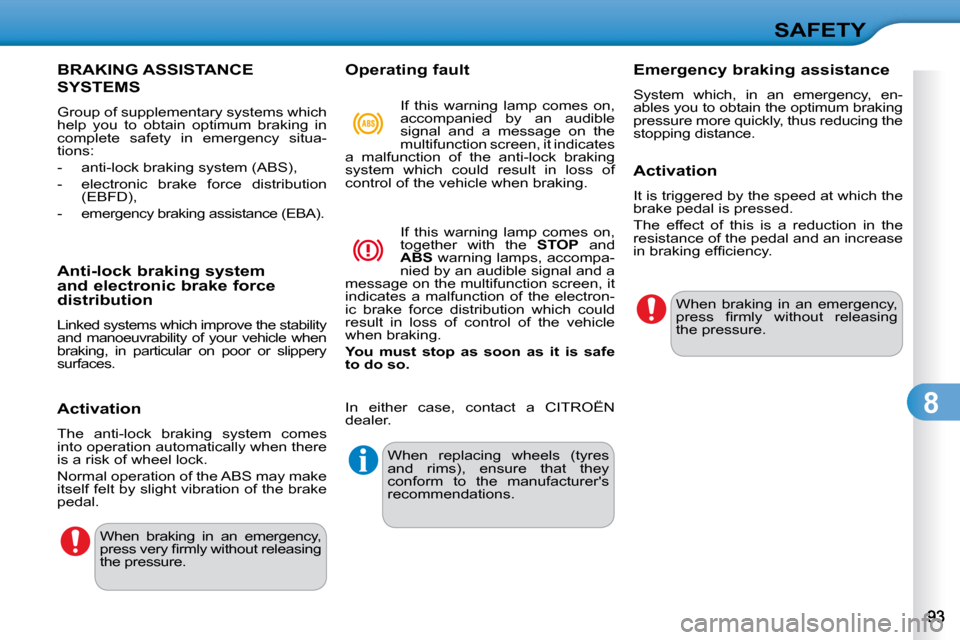 Citroen C3 2010 2.G Owners Manual 8
SAFETY
BRAKING ASSISTANCE 
SYSTEMS 
� �G�r�o�u�p� �o�f� �s�u�p�p�l�e�m�e�n�t�a�r�y� �s�y�s�t�e�m�s� �w�h�i�c�h�  
�h�e�l�p�  �y�o�u�  �t�o�  �o�b�t�a�i�n�  �o�p�t�i�m�u�m�  �b�r�a�k�i�n�g�  �i�n� 
�