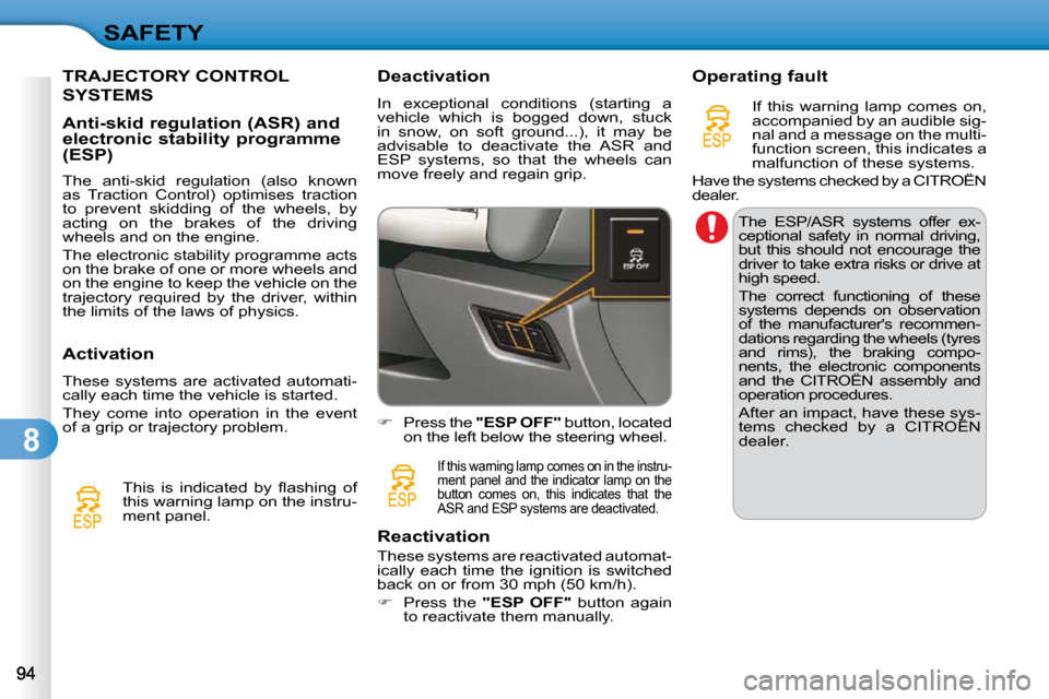 Citroen C3 2010 2.G Owners Manual 8
SAFETY
TRAJECTORY CONTROL 
SYSTEMS 
  Anti-skid regulation (ASR) and  
electronic stability programme 
(ESP)  
� � �T�h�e�  �a�n�t�i�-�s�k�i�d�  �r�e�g�u�l�a�t�i�o�n�  �(�a�l�s�o�  �k�n�o�w�n�  
�a�