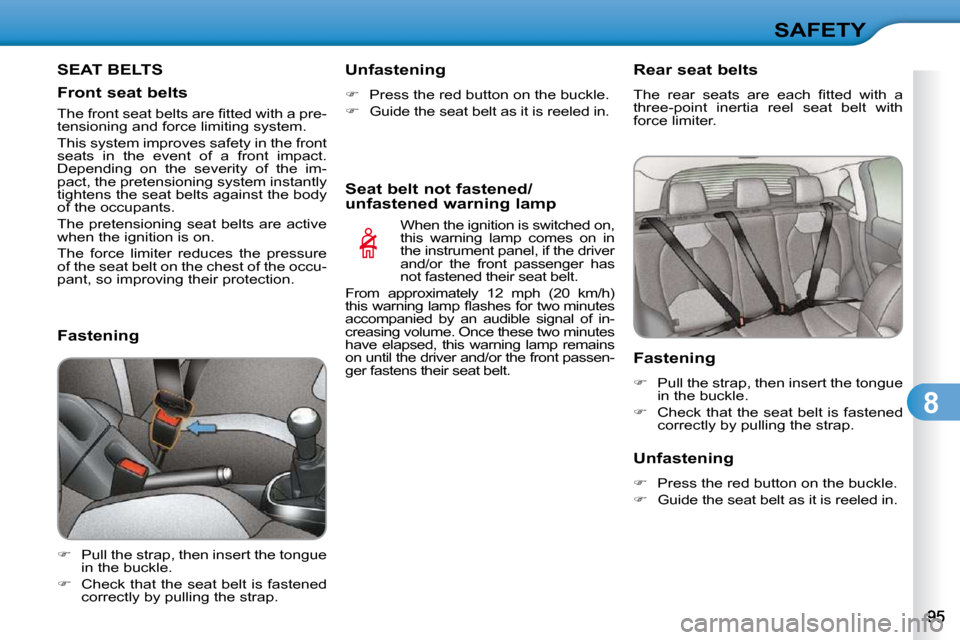 Citroen C3 2010 2.G Owners Manual 8
SAFETY
 SEAT BELTS 
  Front seat belts  
        Fastening  
   
� � �  �P�u�l�l� �t�h�e� �s�t�r�a�p�,� �t�h�e�n� �i�n�s�e�r�t� �t�h�e� �t�o�n�g�u�e� 
�i�n� �t�h�e� �b�u�c�k�l�e�.� 
  
� � �  