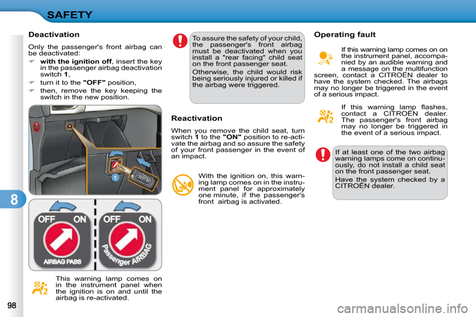 Citroen C3 2010 2.G Owners Manual 8
SAFETY
  Deactivation  
� �O�n�l�y�  �t�h�e�  �p�a�s�s�e�n�g�e�r��s�  �f�r�o�n�t�  �a�i�r�b�a�g�  �c�a�n�  
be deactivated:  
   
�     with the ignition off � �,� �i�n�s�e�r�t� �t�h�e� �k�e�y� 