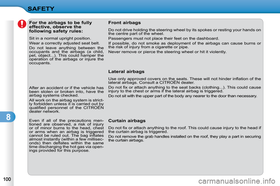 Citroen C3 2010 2.G Owners Manual 8
SAFETY              For the airbags to be fully  
effective, observe the 
following safety rules:  
� �S�i�t� �i�n� �a� �n�o�r�m�a�l� �u�p�r�i�g�h�t� �p�o�s�i�t�i�o�n�.�  
� �W�e�a�r� �a� �c�o�r�r�e