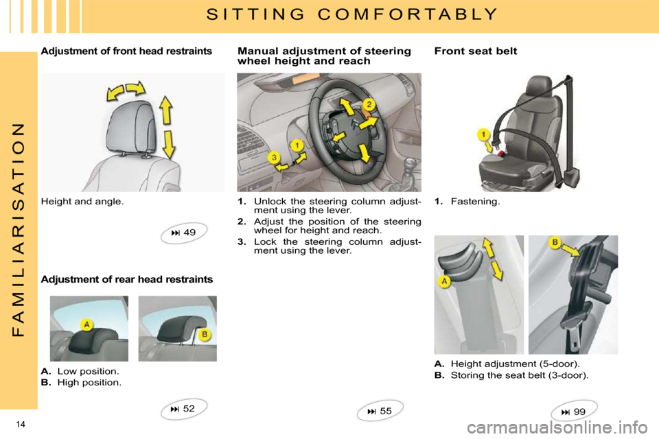 Citroen C4 DAG 2010 2.G Owners Manual 14 
F A M I L I A R I S A T I O N
  S I T T I N G   C O M F O R T A B L Y 
 Adjustment of front head restraints 
 Height and angle.    
�   49   
  Adjustment of rear head restraints 
   
A.    Low