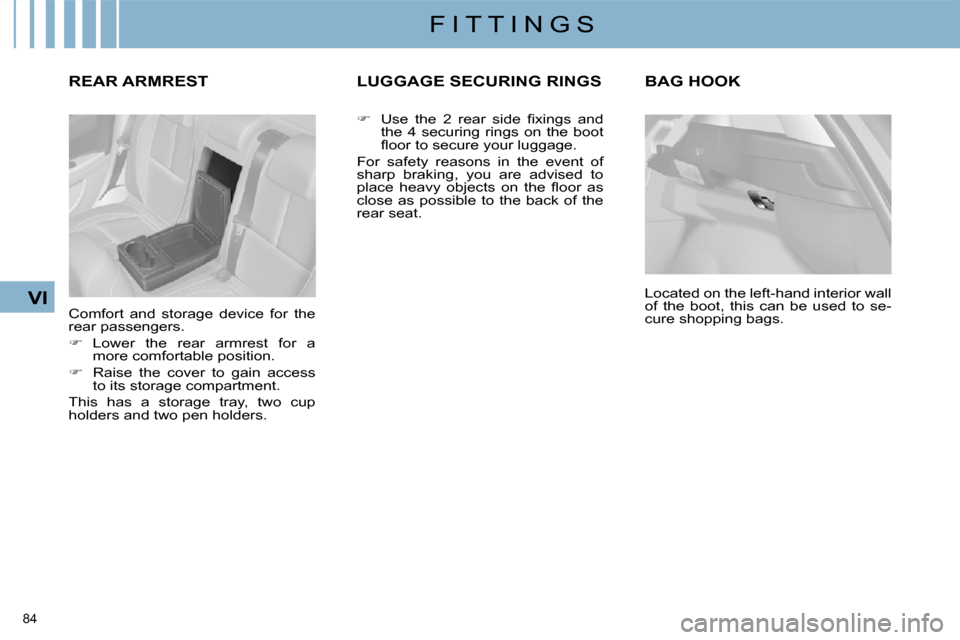 Citroen C4 DAG 2010 2.G Owners Manual 84 
VI
F I T T I N G S
BAG HOOK 
  Located on the left-hand interior wall  
�o�f�  �t�h�e�  �b�o�o�t�,�  �t�h�i�s�  �c�a�n�  �b�e�  �u�s�e�d�  �t�o�  �s�e�-
cure shopping bags.  
REAR ARMREST 
� �C�o�