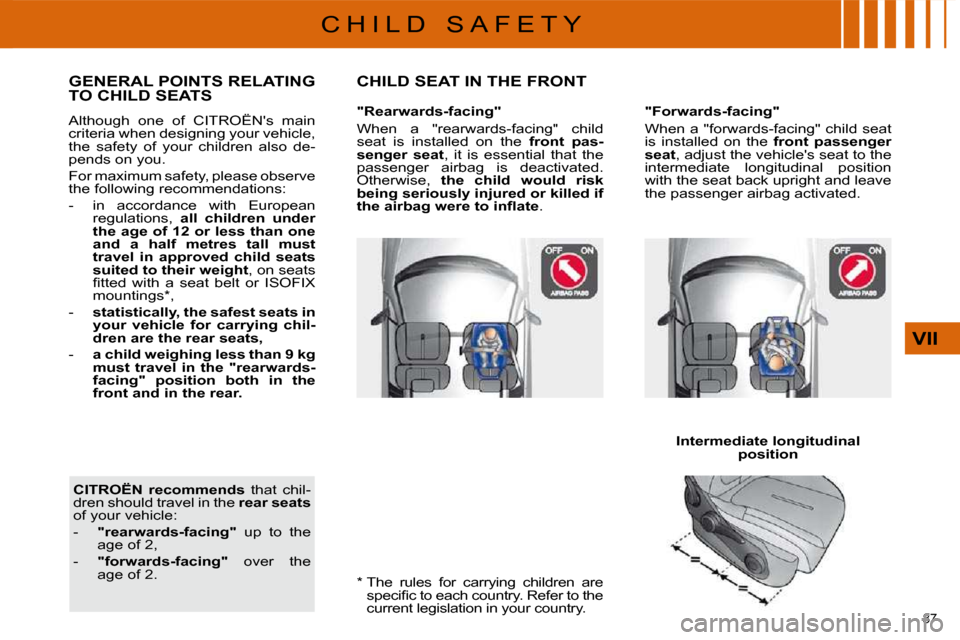 Citroen C4 DAG 2010 2.G Owners Manual 87 
VII
C H I L D   S A F E T Y  *    The  rules  for  carrying  children  are �s�p�e�c�i�ﬁ� �c� �t�o� �e�a�c�h� �c�o�u�n�t�r�y�.� �R�e�f�e�r� �t�o� �t�h�e�  
�c�u�r�r�e�n�t� �l�e�g�i�s�l�a�t�i�o�n�