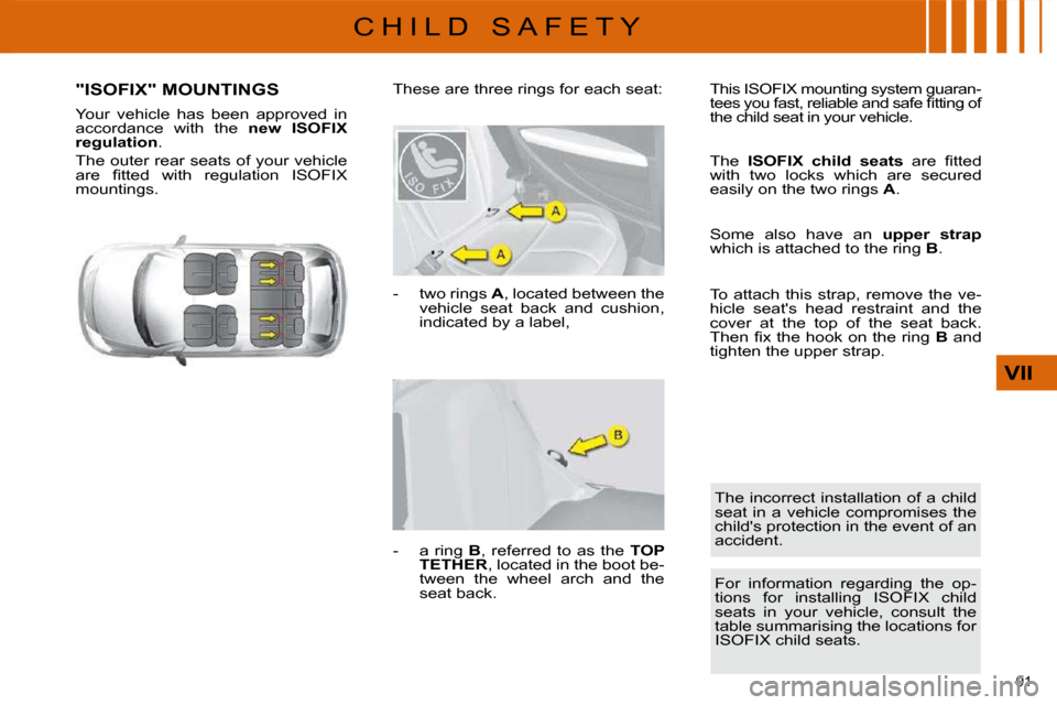 Citroen C4 DAG 2010 2.G Owners Manual �9�1� 
VII
C H I L D   S A F E T Y
"ISOFIX" MOUNTINGS 
� � �Y�o�u�r�  �v�e�h�i�c�l�e�  �h�a�s�  �b�e�e�n�  �a�p�p�r�o�v�e�d�  �i�n�  
�a�c�c�o�r�d�a�n�c�e�  �w�i�t�h�  �t�h�e�  � new  ISOFIX 
regulati