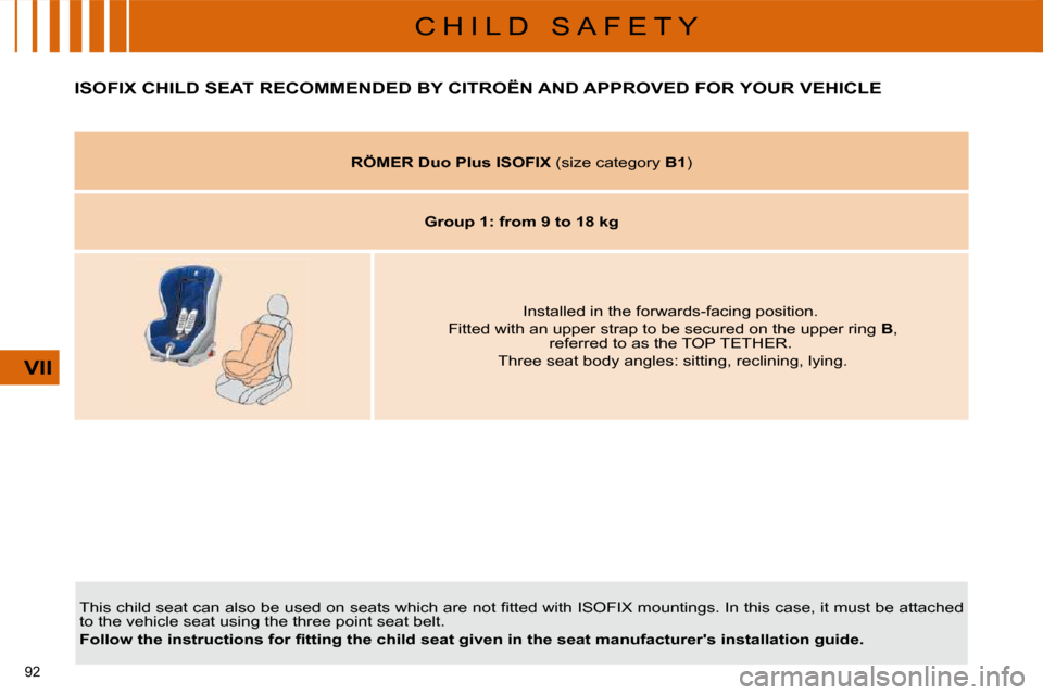 Citroen C4 DAG 2010 2.G Owners Manual �9�2� 
VII
C H I L D   S A F E T Y
ISOFIX CHILD SEAT RECOMMENDED BY CITROËN AND APPROVED FOR YOUR VEHICLE 
� �T�h�i�s� �c�h�i�l�d� �s�e�a�t� �c�a�n� �a�l�s�o� �b�e� �u�s�e�d� �o�n� �s�e�a�t�s� �w�h�i