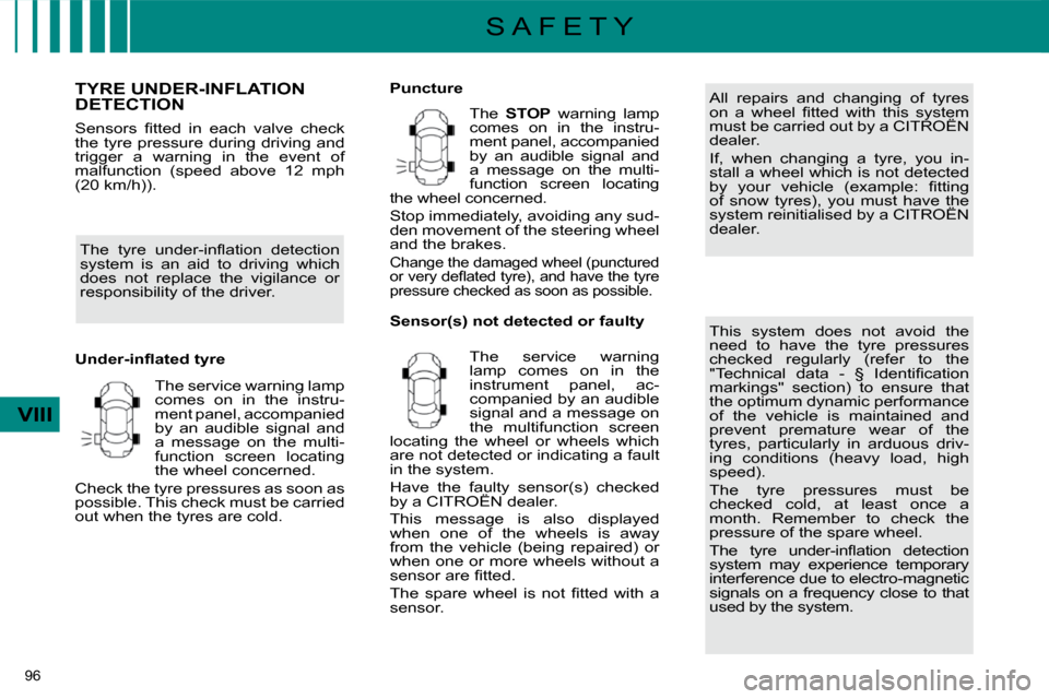 Citroen C4 DAG 2010 2.G Owners Manual 96 
VIII
S A F E T Y
TYRE UNDER-INFLATION DETECTION 
� �S�e�n�s�o�r�s�  �ﬁ� �t�t�e�d�  �i�n�  �e�a�c�h�  �v�a�l�v�e�  �c�h�e�c�k�  
the tyre pressure during driving and 
trigger  a  warning  in  the