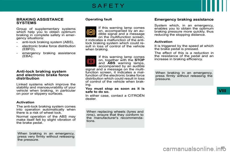 Citroen C4 DAG 2010 2.G Owners Manual 97 
VIII
S A F E T Y
BRAKING ASSISTANCE SYSTEMS 
 Group  of  supplementary  systems  
which  help  you  to  obtain  optimum 
braking  in  complete  safety  in  emer-
gency situations:  
   -   anti-lo