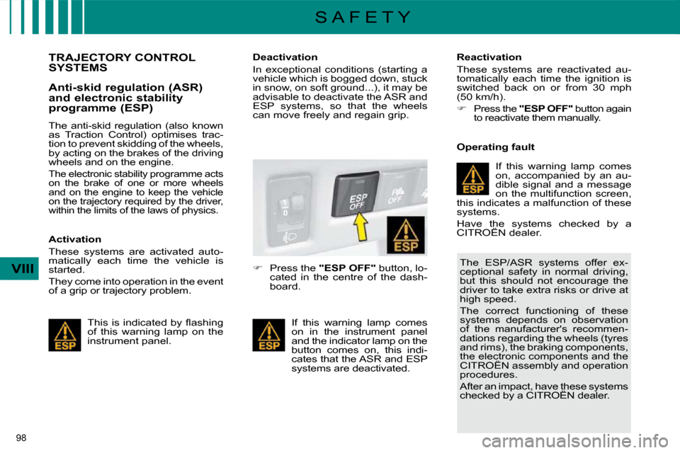 Citroen C4 DAG 2010 2.G Owners Manual 98 
VIII
S A F E T Y
TRAJECTORY CONTROL SYSTEMS 
  Anti-skid regulation (ASR)  
�a�n�d� �e�l�e�c�t�r�o�n�i�c� �s�t�a�b�i�l�i�t�y� 
programme (ESP)  
  Activation  
 These  systems  are  activated  aut