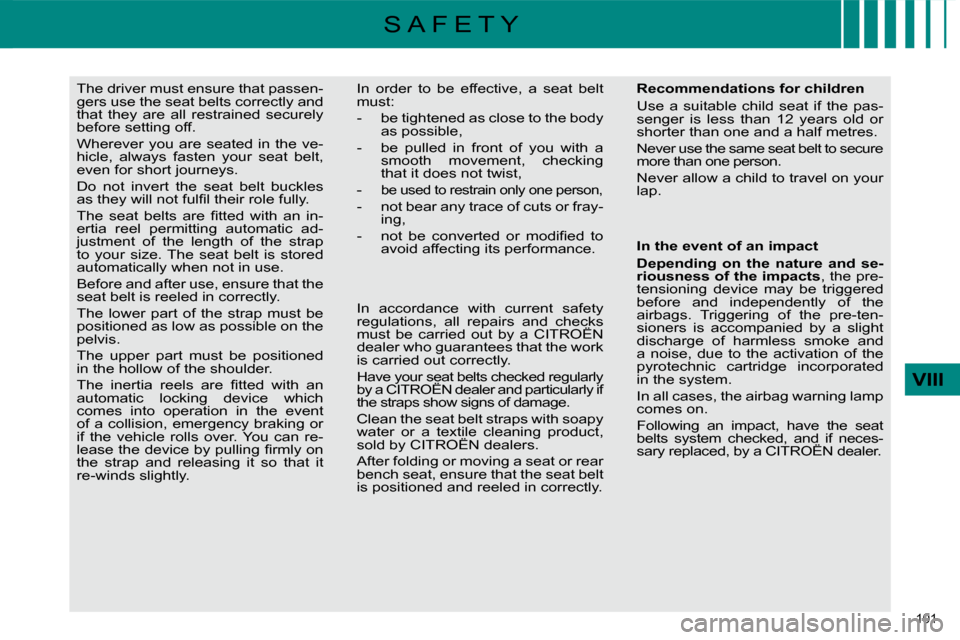 Citroen C4 DAG 2010 2.G Owners Manual 101 
VIII
S A F E T Y
     The driver must ensure that passen- 
gers use the seat belts correctly and 
that  they  are  all  restrained  securely 
before setting off.  
 Wherever  you  are  seated  in