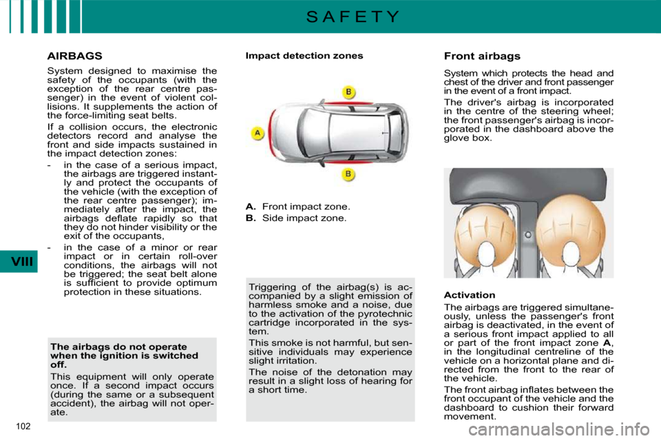 Citroen C4 DAG 2010 2.G Owners Manual 102 
VIII
S A F E T Y
  AIRBAGS  
  
� �S�y�s�t�e�m�  �d�e�s�i�g�n�e�d�  �t�o�  �m�a�x�i�m�i�s�e�  �t�h�e�  
safety  of  the  occupants  (with  the 
�e�x�c�e�p�t�i�o�n�  �o�f�  �t�h�e�  �r�e�a�r�  �c�