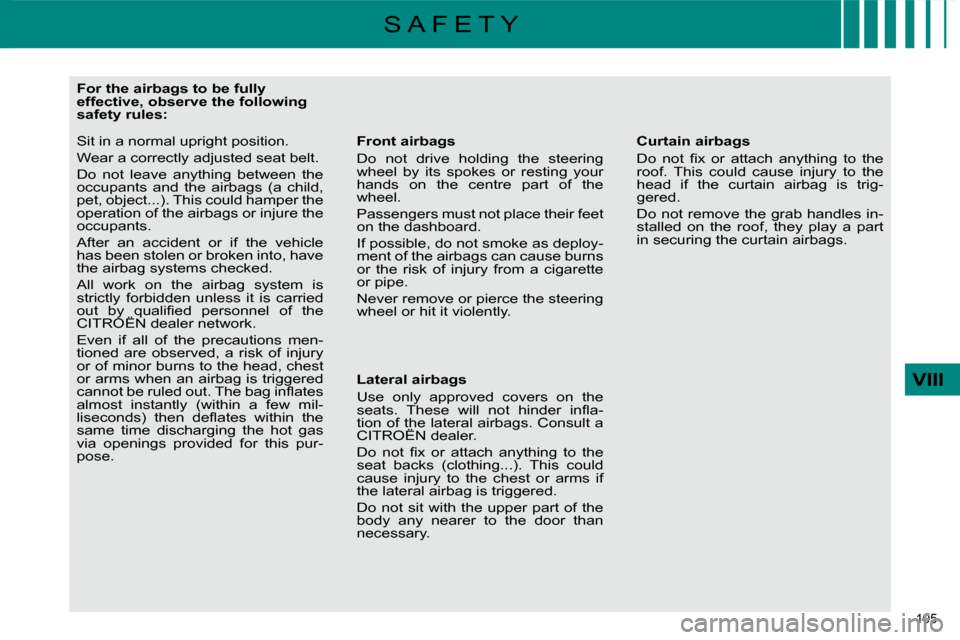Citroen C4 DAG 2010 2.G Owners Manual 105 
VIII
S A F E T Y
              
�F�o�r� �t�h�e� �a�i�r�b�a�g�s� �t�o� �b�e� �f�u�l�l�y�  
effective, observe the following 
�s�a�f�e�t�y� �r�u�l�e�s�:� 
  Front airbags  
 Do  not  drive  holding