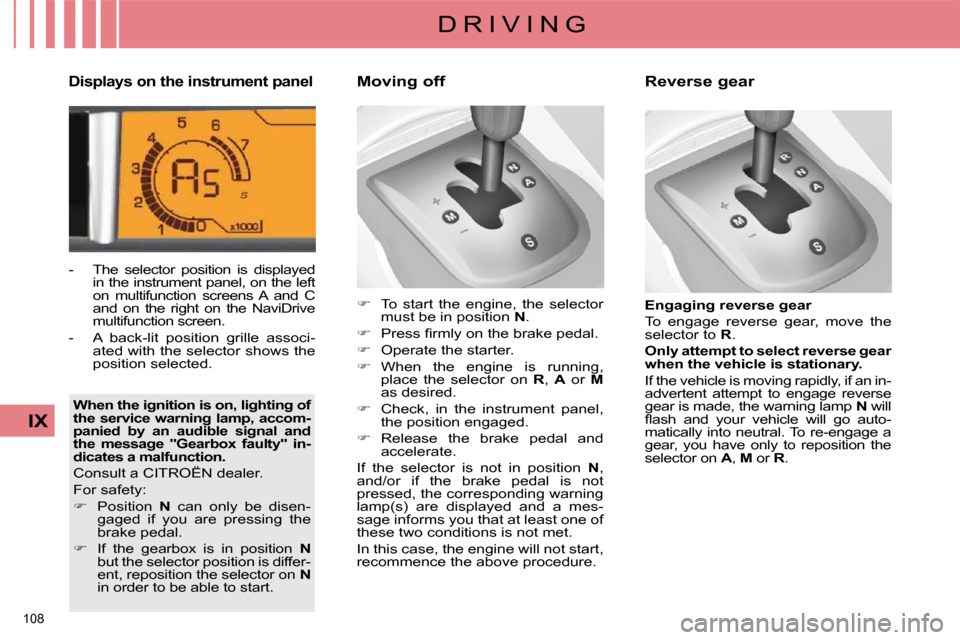 Citroen C4 DAG 2010 2.G Owners Manual 108 
IX
D R I V I N G
  Displays on the instrument panel 
   -   The  selector  position  is  displayed in the instrument panel, on the left  
on  multifunction  screens  A  and  C 
and  on  the  righ