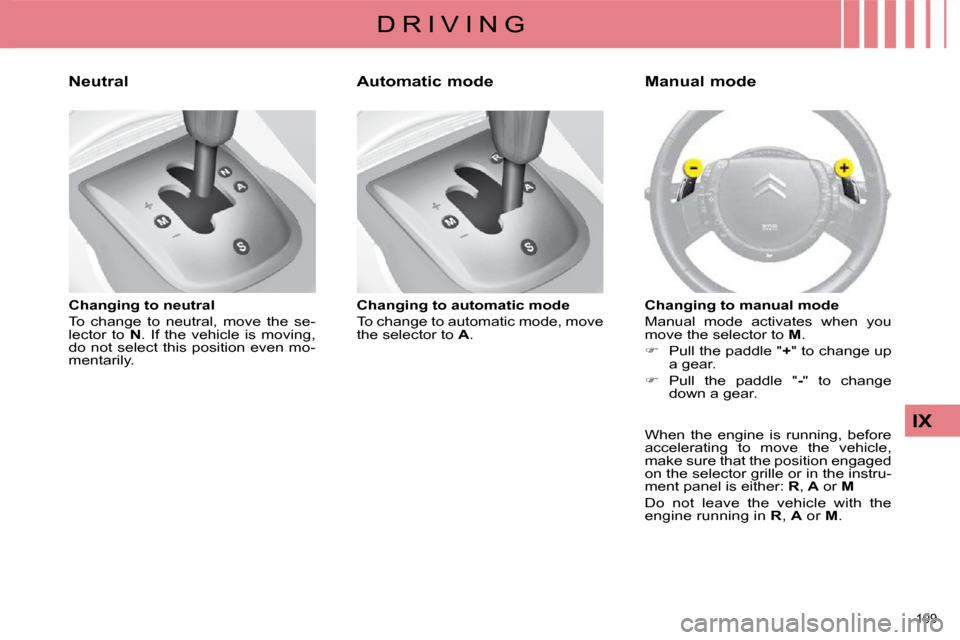 Citroen C4 DAG 2010 2.G Service Manual 109
IX
D R I V I N G
Neutral
Changing to neutral
To change to neutral, move the se-
lector to N . If the vehicle is moving,
do not select this position even mo-
mentarily. Citroen C4 DAG 2010 2.G Service Manual 109
IX
D R I V I N G
Neutral
Changing to neutral
To change to neutral, move the se-
lector to N . If the vehicle is moving,
do not select this position even mo-
mentarily.