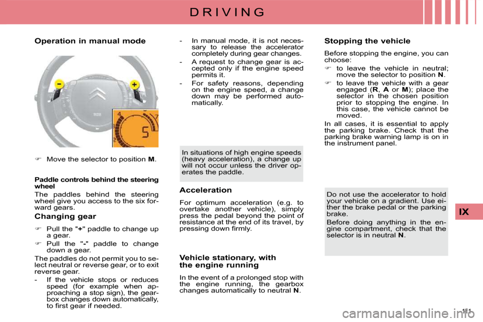 Citroen C4 DAG 2010 2.G Owners Manual 111 
IX
D R I V I N G
  Operation in manual mode  
   
�    Move the selector to position   M .  
  
Paddle controls behind the steering  
wheel   
 The  paddles  behind  the  steering 
wheel give 