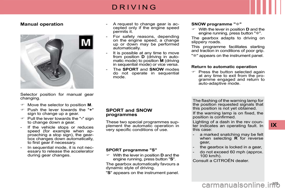Citroen C4 DAG 2010 2.G User Guide 115 
IX
D R I V I N G
  Manual operation 
  SPORT and SNOW  
programmes  
 These two special programmes sup- 
plement  the  automatic  operation  in 
�v�e�r�y� �s�p�e�c�i�ﬁ� �c� �c�o�n�d�i�t�i�o�n�s