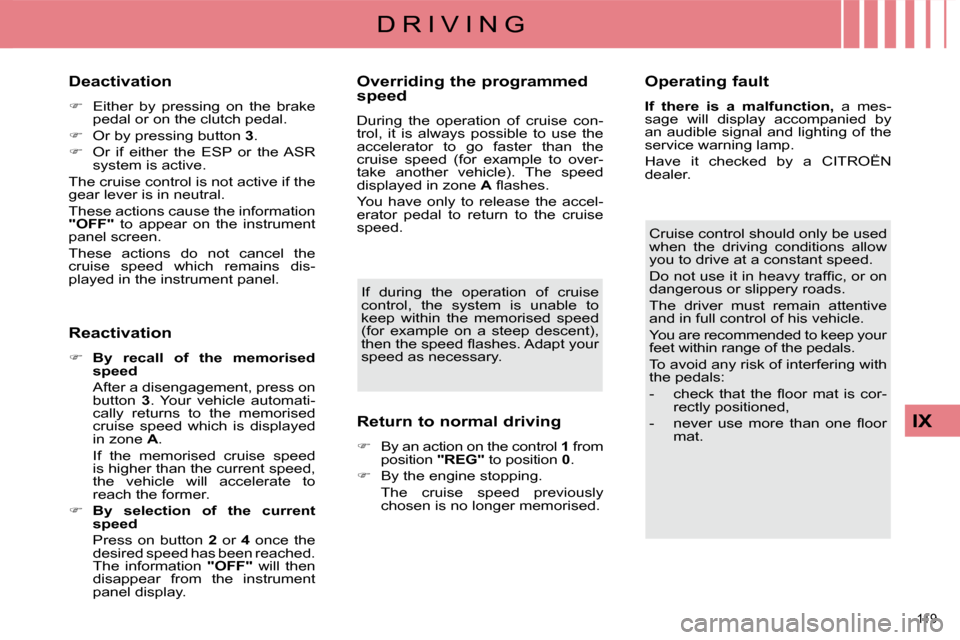Citroen C4 DAG 2010 2.G Owners Manual 119 
IX
D R I V I N G
  Deactivation  
   
�    Either  by  pressing  on  the  brake 
pedal or on the clutch pedal. 
  
�    Or by pressing button   3 . 
  
�    Or  if  either  the  ESP  or 
