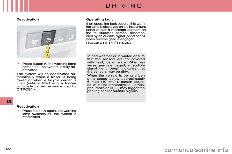 Citroen C4 DAG 2010 2.G User Guide 122 
D R I V I N G
 In bad weather or in winter, ensure  
that  the  sensors  are  not  covered 
with  mud,  ice  or  snow.  When  re-
verse  gear  is  engaged,  an  audible 
signal  (long  beep)  ind