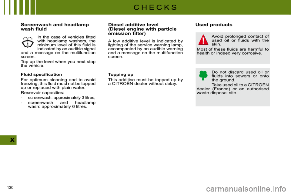 Citroen C4 DAG 2010 2.G Workshop Manual 130 
C H E C K S
  Screenwash and headlamp  
wash fluid  
� � �F�l�u�i�d� �s�p�e�c�i�ﬁ� �c�a�t�i�o�n�  
 For  optimum  cleaning  and  to  avoid  
�f�r�e�e�z�i�n�g�,� �t�h�i�s� �ﬂ� �u�i�d� �m�u�s�t