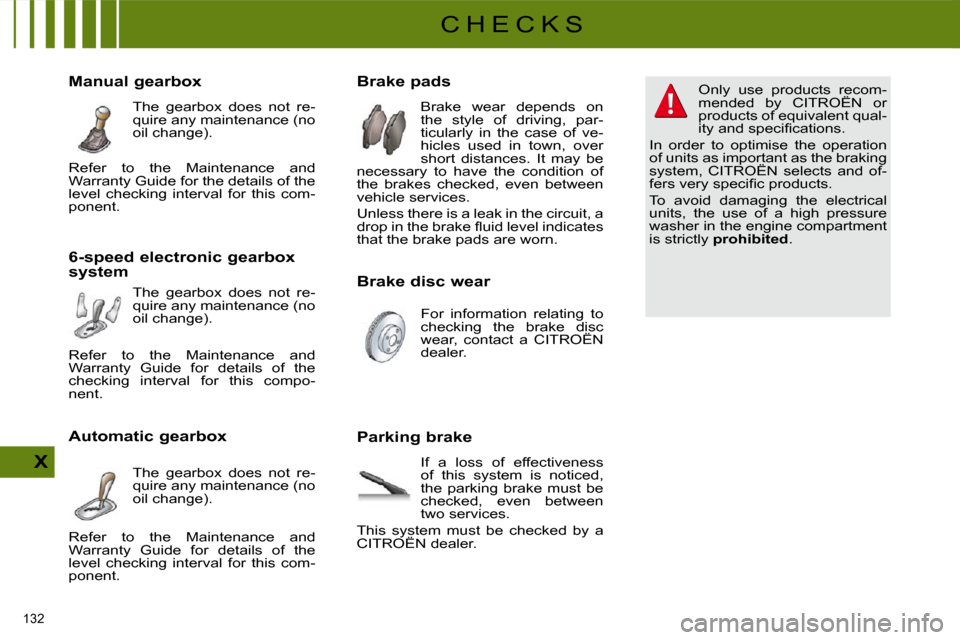 Citroen C4 DAG 2010 2.G Owners Manual 132 
X
C H E C K S
                      Brake pads   Brake  wear  depends  on  
the  style  of  driving,  par-
ticularly  in  the  case  of  ve-
hicles  used  in  town,  over 
short  distances.  It  