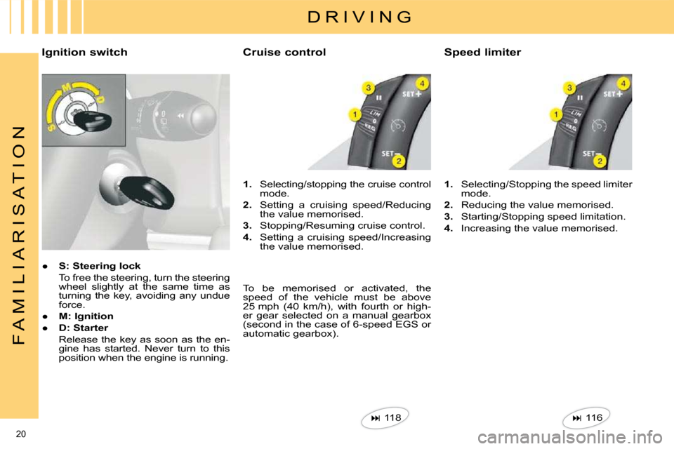 Citroen C4 DAG 2010 2.G User Guide 20 
F A M I L I A R I S A T I O N
 D R I V I N G 
  Ignition switch  
� � � 