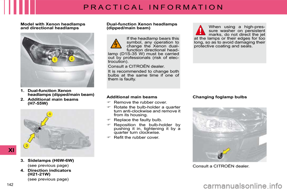 Citroen C4 DAG 2010 2.G Owners Manual 142 
XI
P R A C T I C A L   I N F O R M A T I O N If the headlamp bears this  
�s�y�m�b�o�l�,�  �a�n�y�  �o�p�e�r�a�t�i�o�n�  �t�o� 
change  the  Xenon  dual-
function  directional  head-
�l�a�m�p�  �