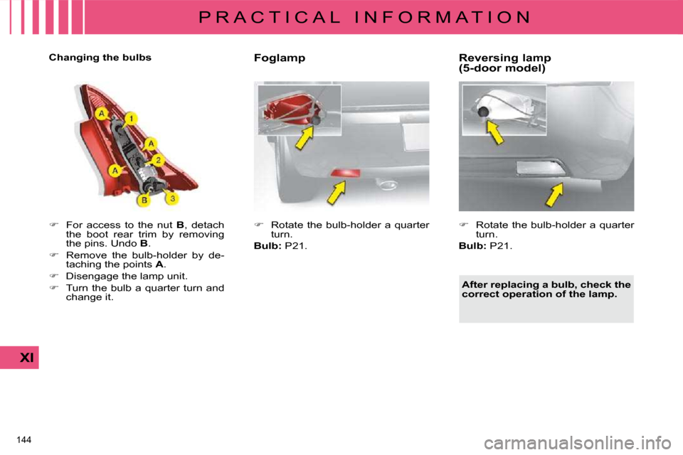 Citroen C4 DAG 2010 2.G Owners Manual 144 
XI
P R A C T I C A L   I N F O R M A T I O N          Foglamp  
   
�    Rotate  the  bulb-holder  a  quarter 
�t�u�r�n�.� � 
  
Bulb: � � �P�2�1�.� �    Reversing lamp 
(5-door model)  
   
�