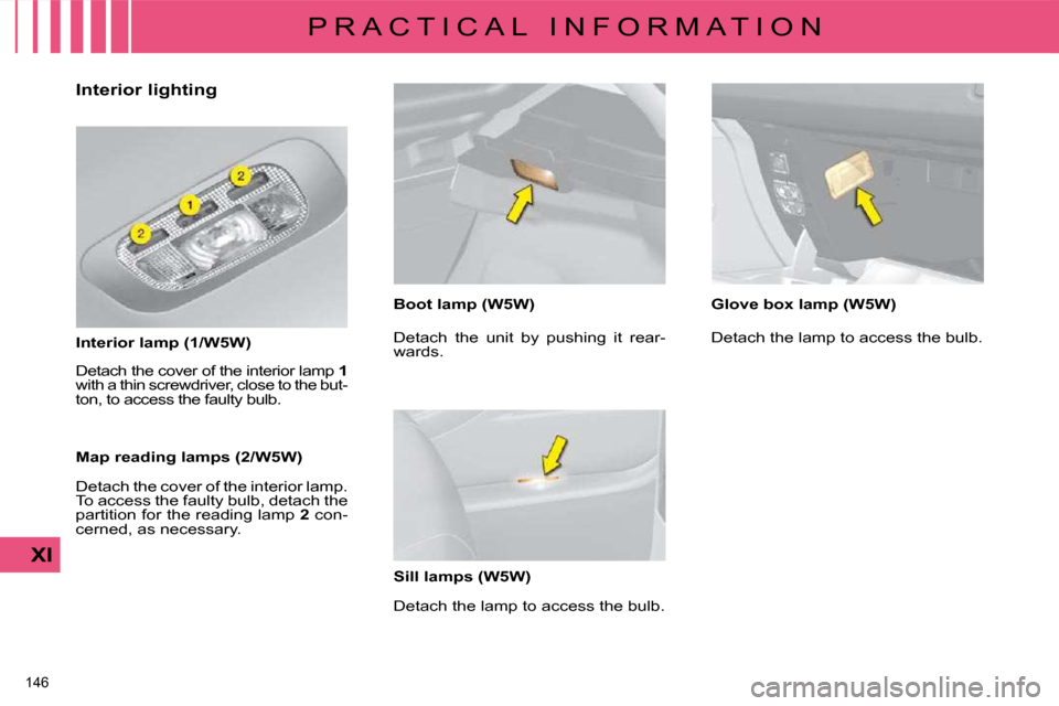 Citroen C4 DAG 2010 2.G Owners Manual 146 
XI
P R A C T I C A L   I N F O R M A T I O N
                Interior lighting  
  Interior lamp (1/W5W)   
� �D�e�t�a�c�h� �t�h�e� �c�o�v�e�r� �o�f� �t�h�e� �i�n�t�e�r�i�o�r� �l�a�m�p� �  1  
wi