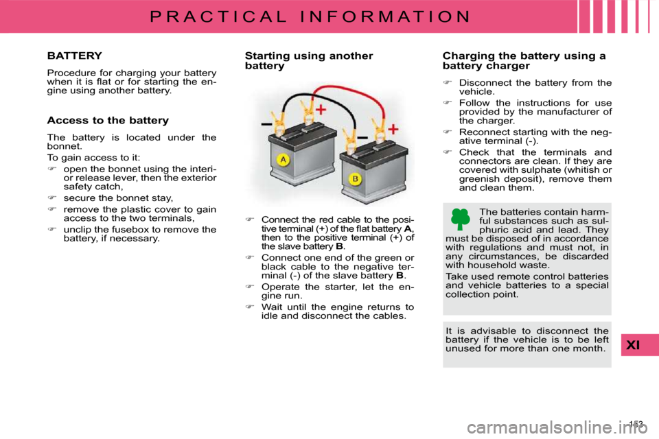 Citroen C4 DAG 2010 2.G User Guide 153 
XI
P R A C T I C A L   I N F O R M A T I O N
BATTERY 
� �P�r�o�c�e�d�u�r�e�  �f�o�r�  �c�h�a�r�g�i�n�g�  �y�o�u�r�  �b�a�t�t�e�r�y�  
�w�h�e�n�  �i�t�  �i�s�  �ﬂ� �a�t�  �o�r�  �f�o�r�  �s�t�a�