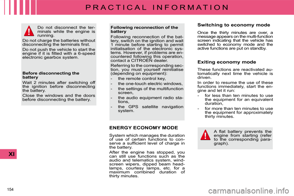 Citroen C4 DAG 2010 2.G Repair Manual 154 
XI
P R A C T I C A L   I N F O R M A T I O N
ENERGY ECONOMY MODE 
� �S�y�s�t�e�m� �w�h�i�c�h� �m�a�n�a�g�e�s� �t�h�e� �d�u�r�a�t�i�o�n�  
of  use  of  certain  functions  to  con-
�s�e�r�v�e�  �a